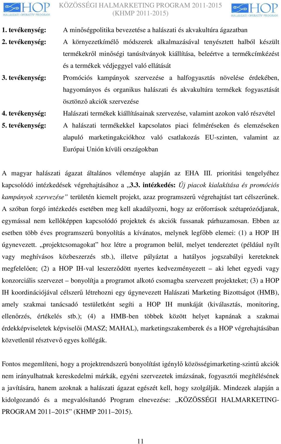 tevékenység: Promóciós kampányok szervezése a halfogyasztás növelése érdekében, hagyományos és organikus halászati és akvakultúra termékek fogyasztását ösztönzı akciók szervezése 4.