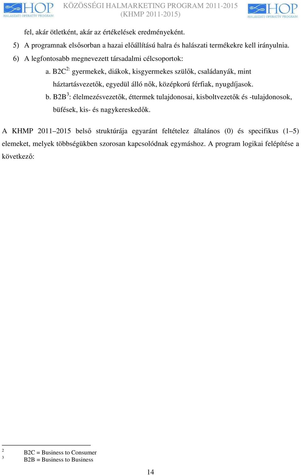 B2C 2: gyermekek, diákok, kisgyermekes szülık, családanyák, mint háztartásvezetık, egyedül álló nık, középkorú férfiak, nyugdíjasok. b.
