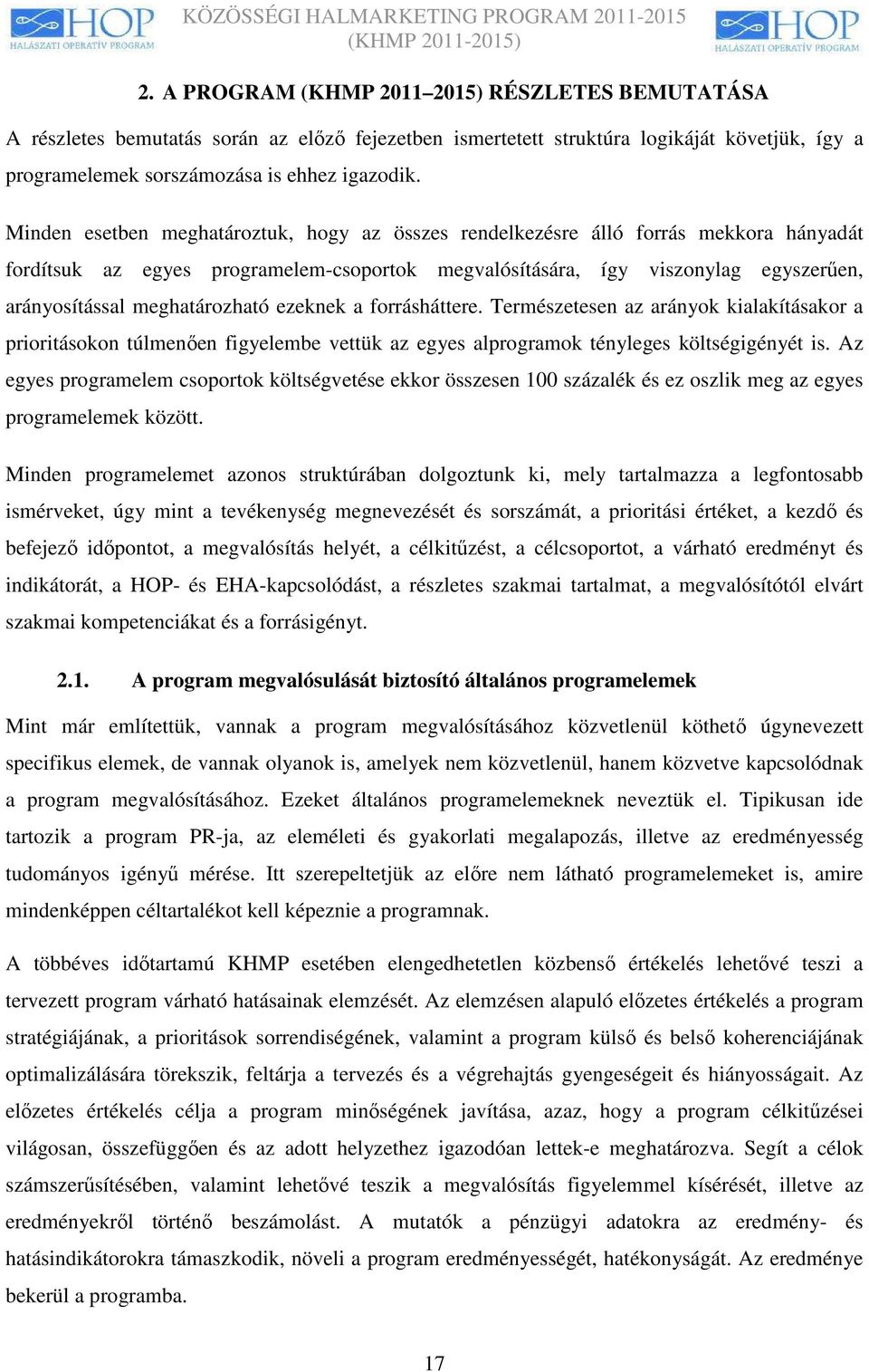 meghatározható ezeknek a forrásháttere. Természetesen az arányok kialakításakor a prioritásokon túlmenıen figyelembe vettük az egyes alprogramok tényleges költségigényét is.