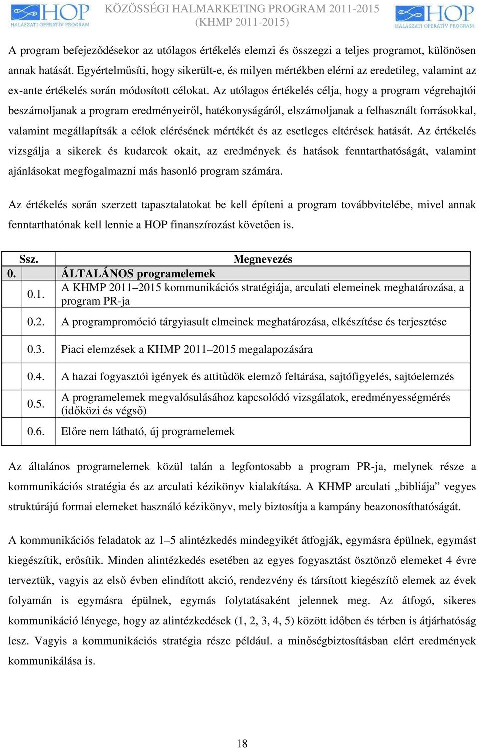 Az utólagos értékelés célja, hogy a program végrehajtói beszámoljanak a program eredményeirıl, hatékonyságáról, elszámoljanak a felhasznált forrásokkal, valamint megállapítsák a célok elérésének