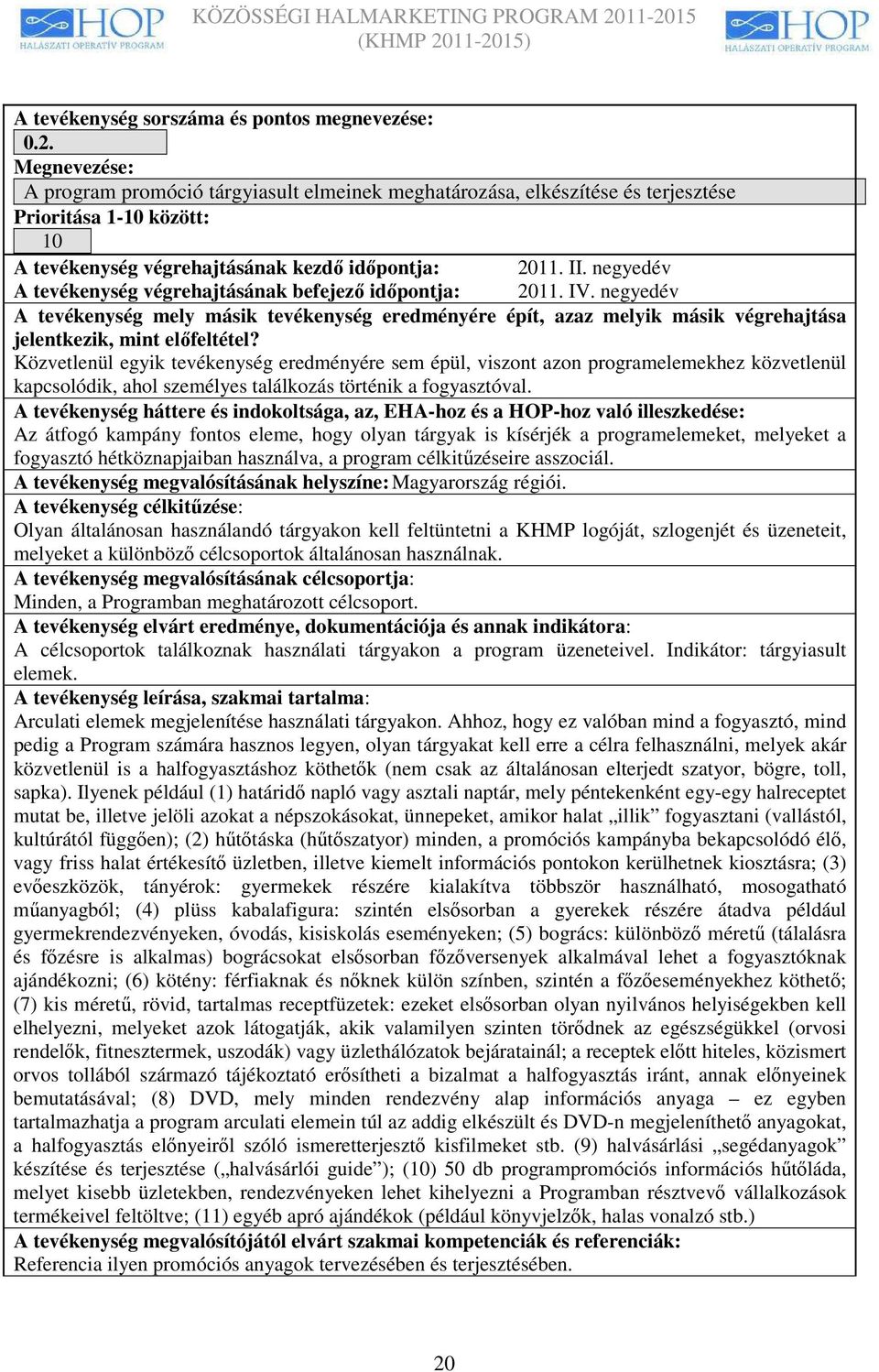 negyedév A tevékenység végrehajtásának befejezı idıpontja: 2011. IV. negyedév A tevékenység mely másik tevékenység eredményére épít, azaz melyik másik végrehajtása jelentkezik, mint elıfeltétel?