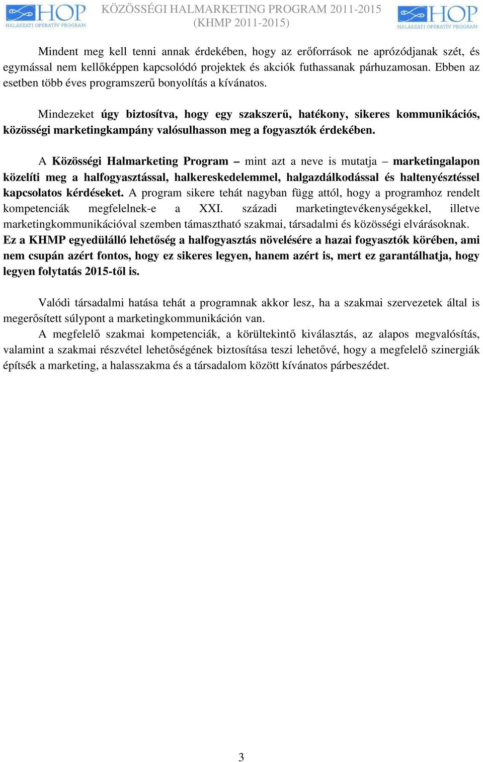 Mindezeket úgy biztosítva, hogy egy szakszerő, hatékony, sikeres kommunikációs, közösségi marketingkampány valósulhasson meg a fogyasztók érdekében.