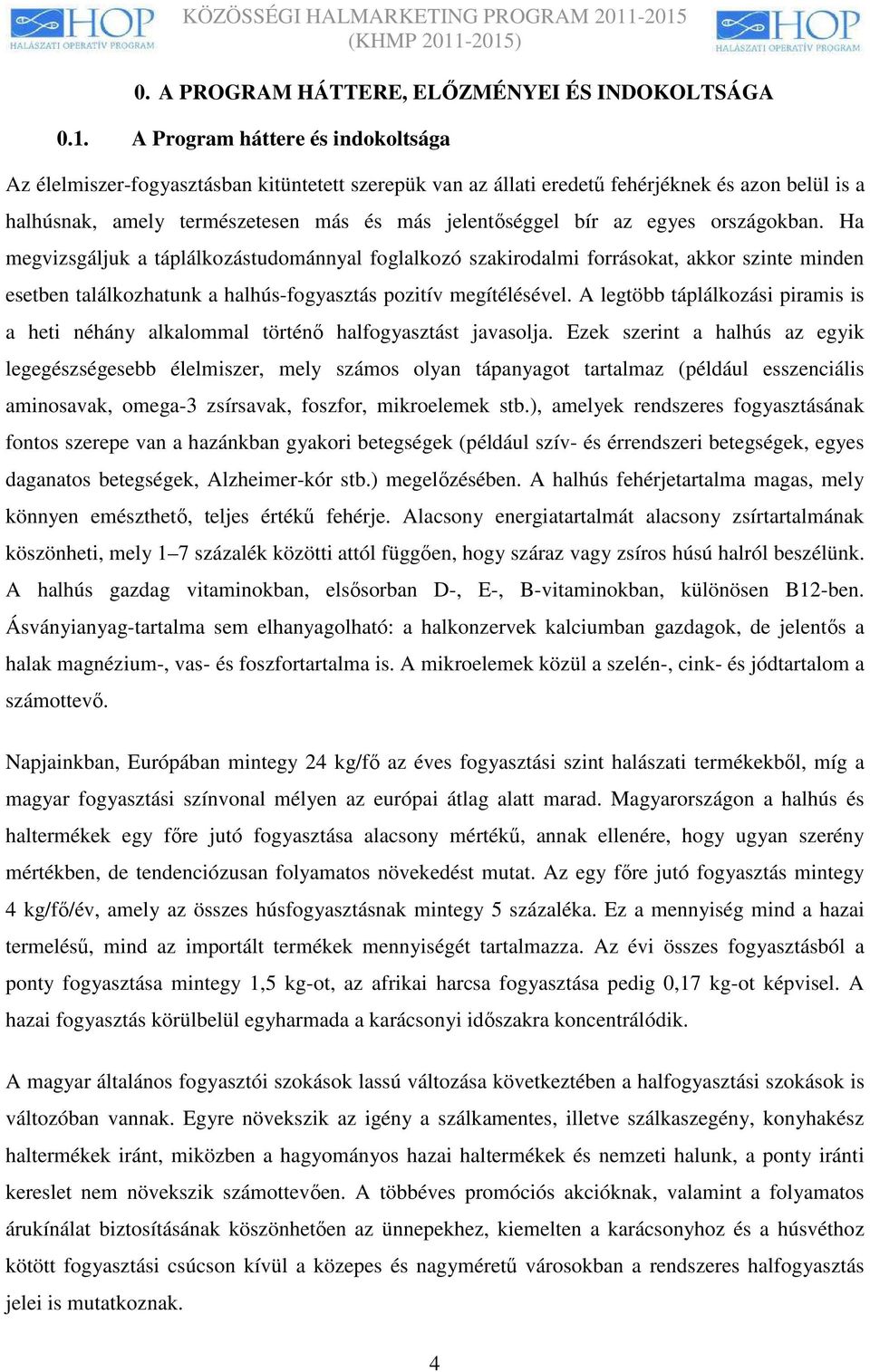 egyes országokban. Ha megvizsgáljuk a táplálkozástudománnyal foglalkozó szakirodalmi forrásokat, akkor szinte minden esetben találkozhatunk a halhús-fogyasztás pozitív megítélésével.