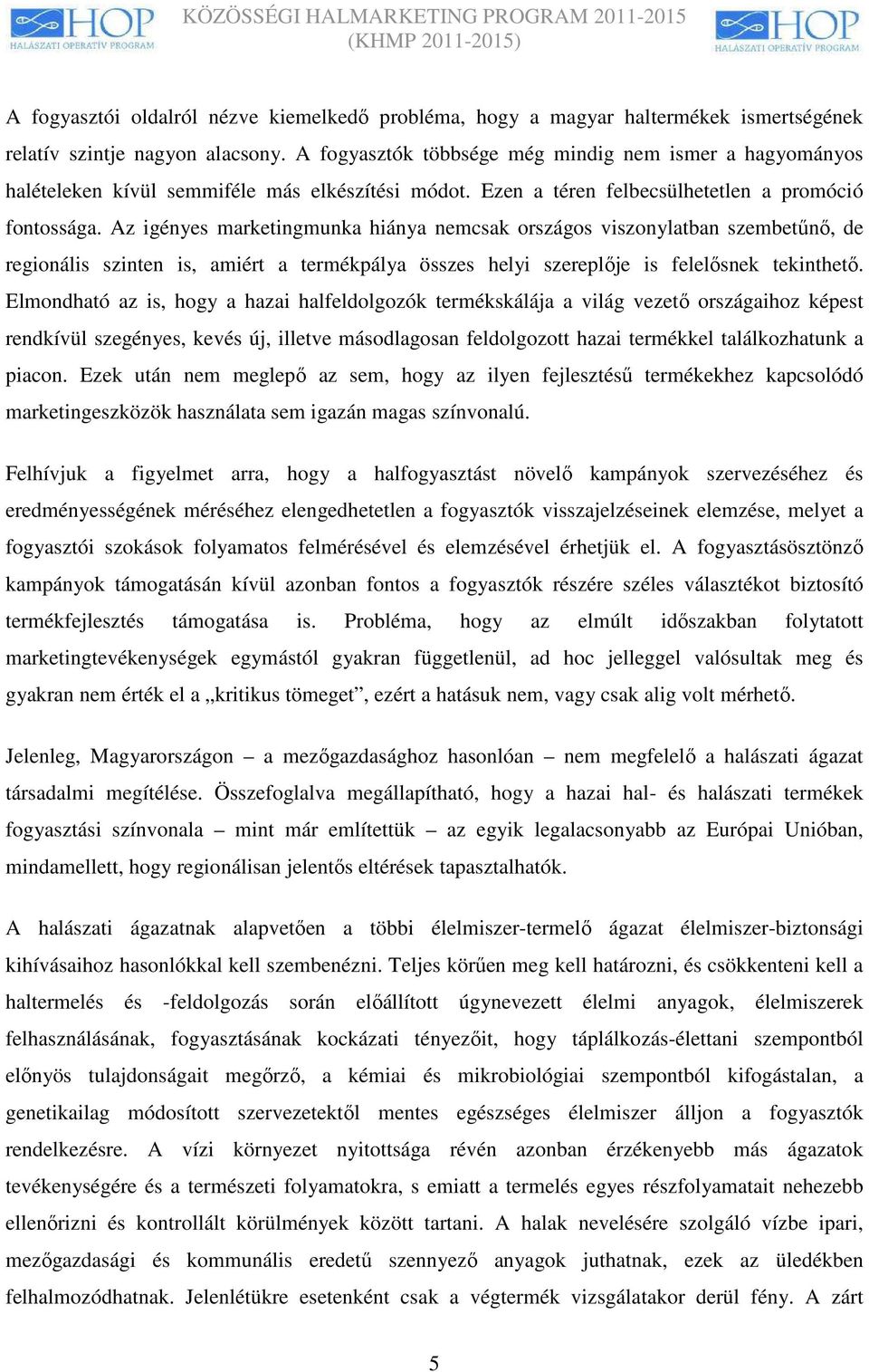 Az igényes marketingmunka hiánya nemcsak országos viszonylatban szembetőnı, de regionális szinten is, amiért a termékpálya összes helyi szereplıje is felelısnek tekinthetı.