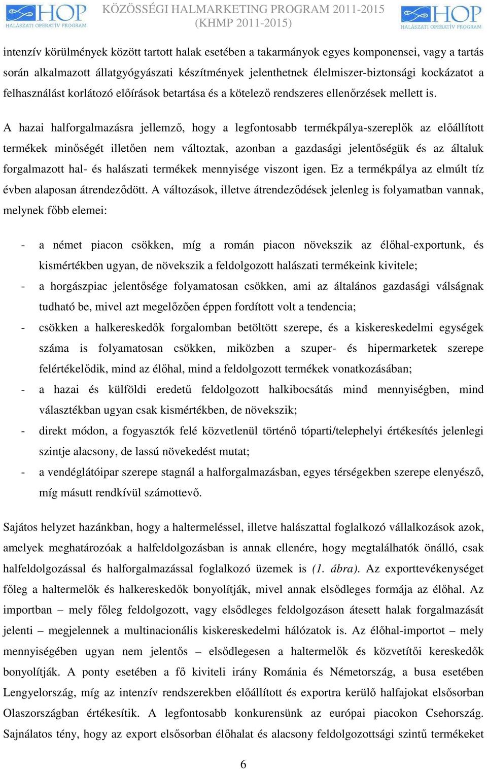 A hazai halforgalmazásra jellemzı, hogy a legfontosabb termékpálya-szereplık az elıállított termékek minıségét illetıen nem változtak, azonban a gazdasági jelentıségük és az általuk forgalmazott hal-