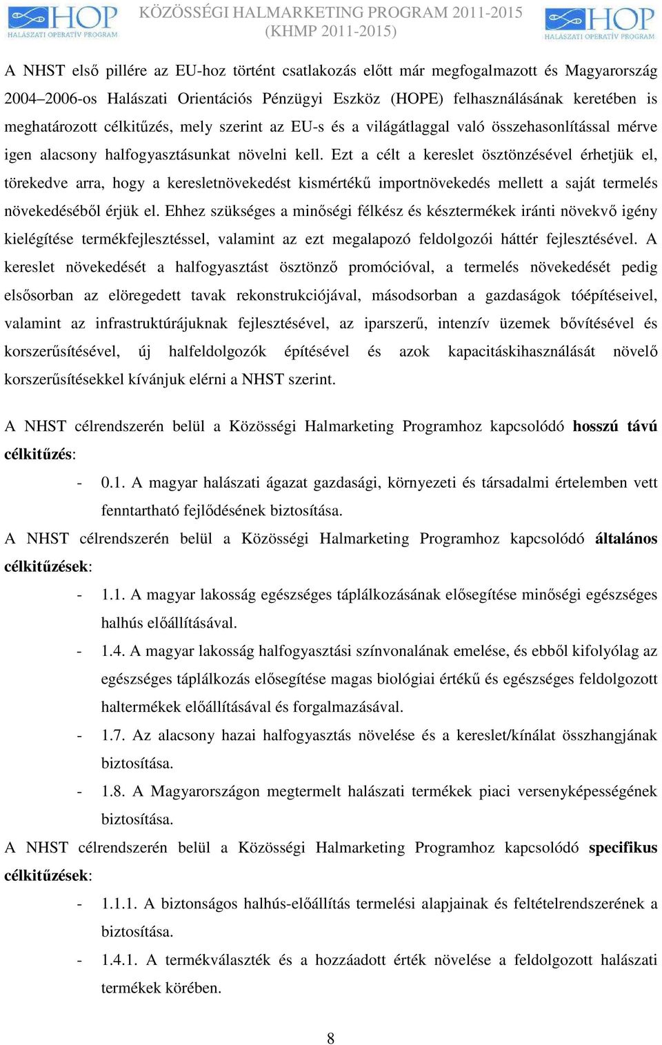 Ezt a célt a kereslet ösztönzésével érhetjük el, törekedve arra, hogy a keresletnövekedést kismértékő importnövekedés mellett a saját termelés növekedésébıl érjük el.