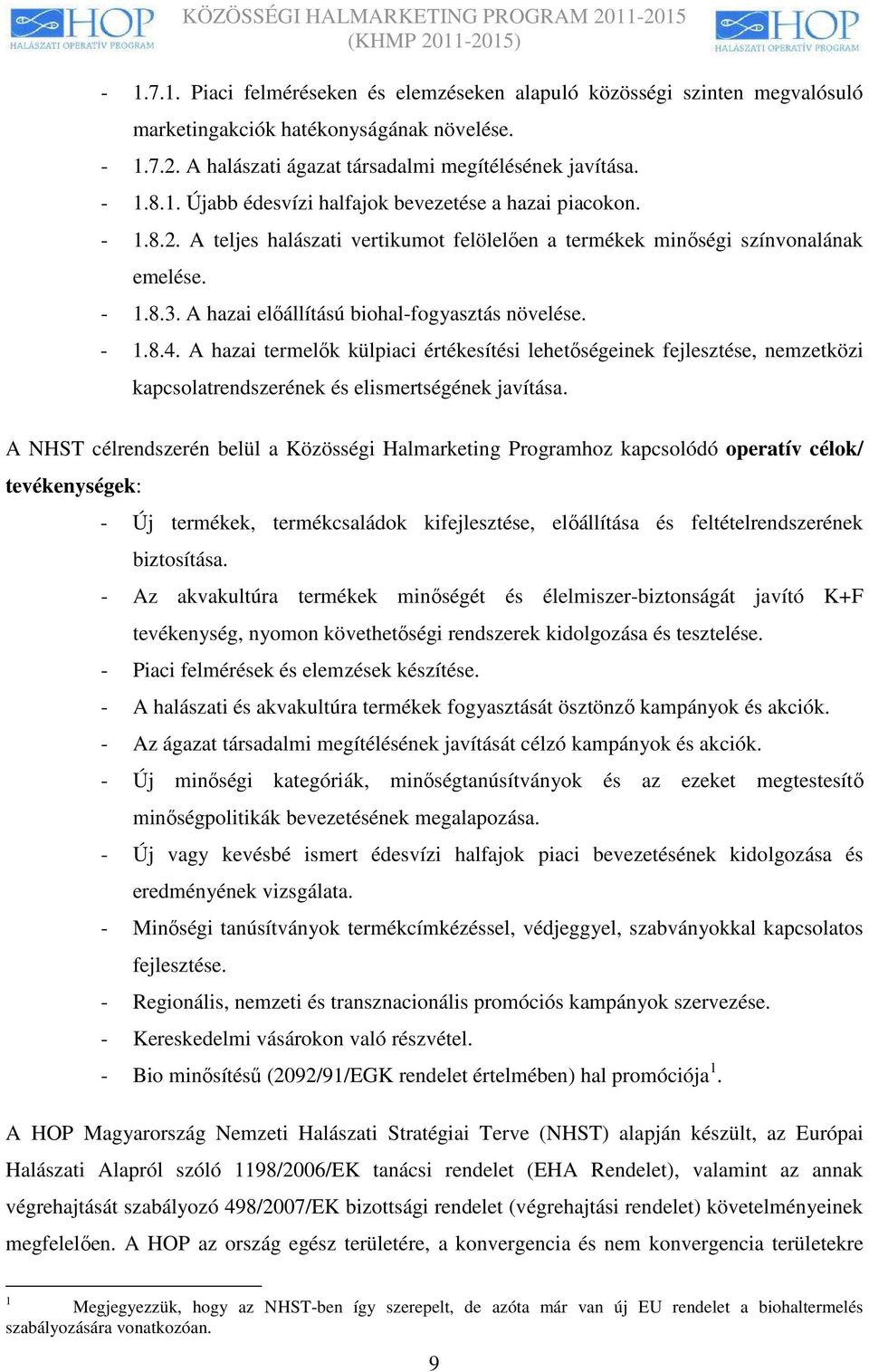 A hazai termelık külpiaci értékesítési lehetıségeinek fejlesztése, nemzetközi kapcsolatrendszerének és elismertségének javítása.