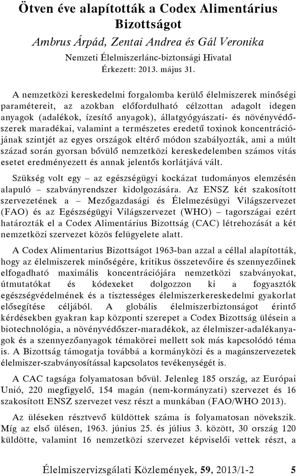 növényvédőszerek maradékai, valamint a természetes eredetű toxinok koncentrációjának szintjét az egyes országok eltérő módon szabályozták, ami a múlt század során gyorsan bővülő nemzetközi
