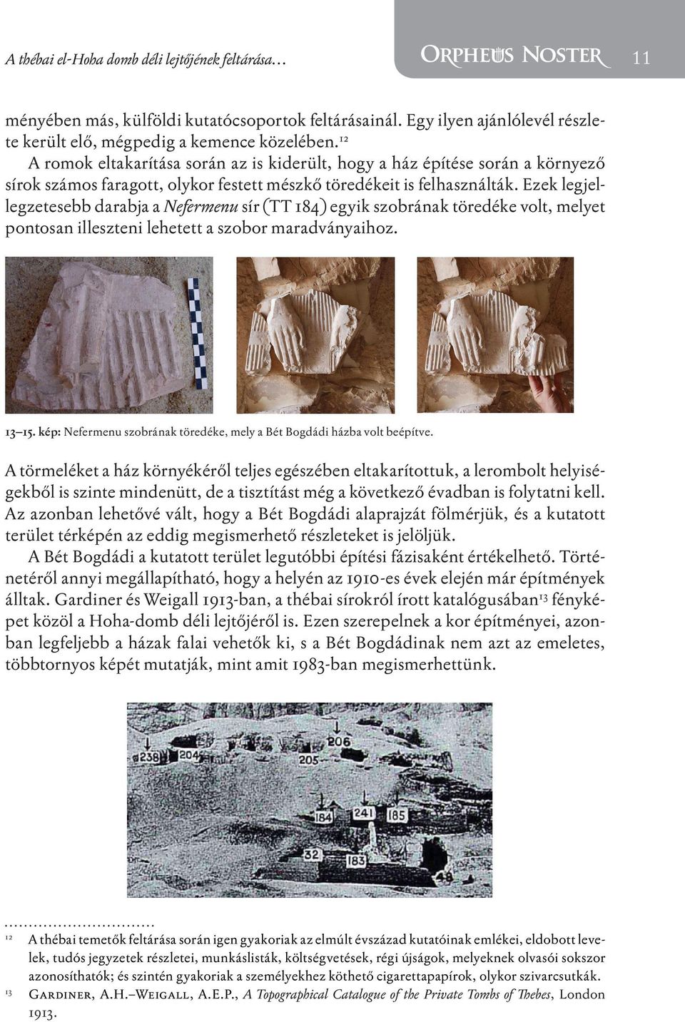 Ezek legjellegzetesebb darabja a Nefermenu sír (TT 184) egyik szobrának töredéke volt, melyet pontosan illeszteni lehetett a szobor maradványaihoz. 13 15.
