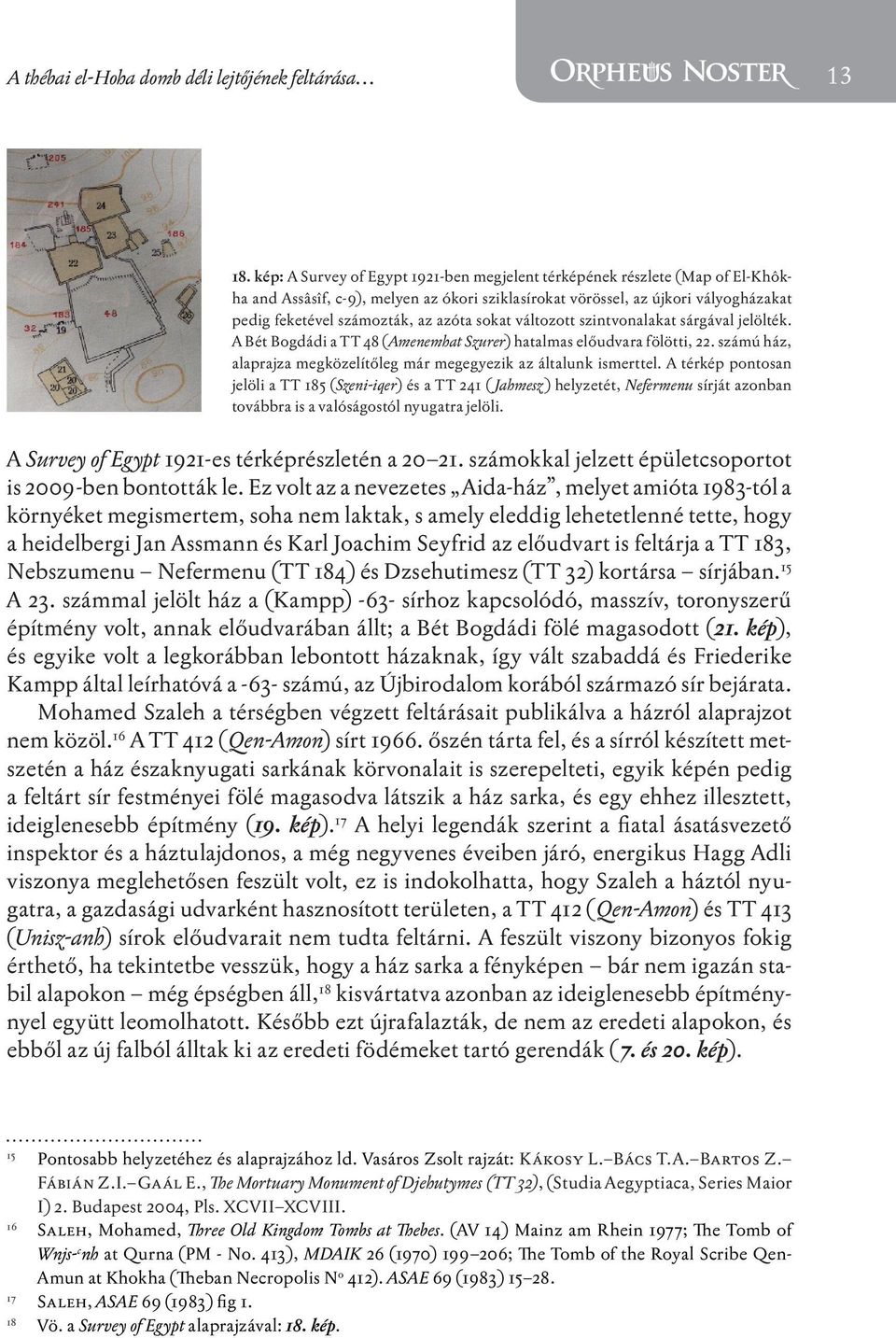 sokat változott szintvonalakat sárgával jelölték. A Bét Bogdádi a TT 48 (Amenemhat Szurer) hatalmas előudvara fölötti, 22. számú ház, alaprajza megközelítőleg már megegyezik az általunk ismerttel.