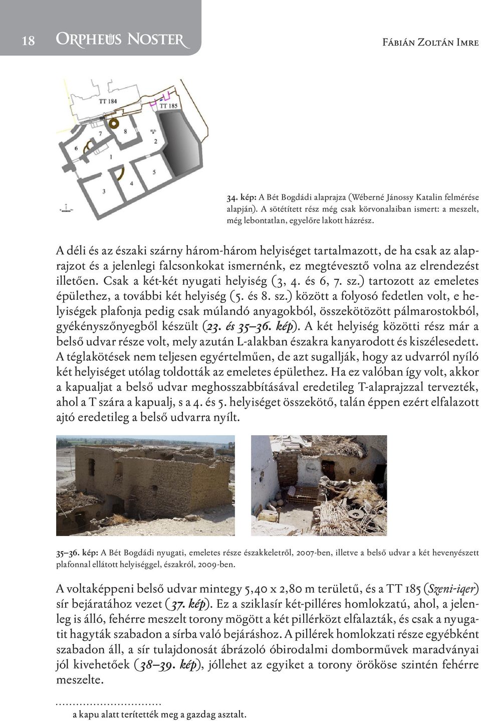 A déli és az északi szárny három-három helyiséget tartalmazott, de ha csak az alaprajzot és a jelenlegi falcsonkokat ismernénk, ez megtévesztő volna az elrendezést illetően.