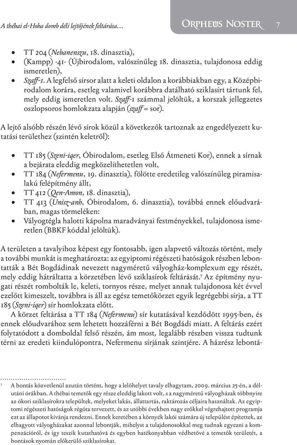 Szaff-1 számmal jelöltük, a korszak jellegzetes oszlopsoros homlokzata alapján (szaff = sor).