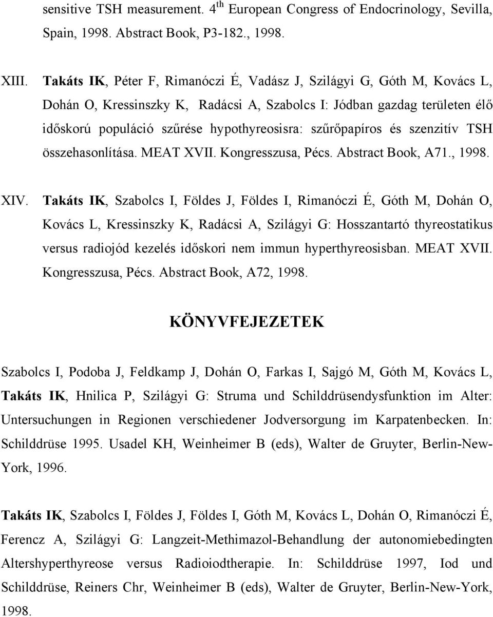 szűrőpapíros és szenzitív TSH összehasonlítása. MEAT XVII. Kongresszusa, Pécs. Abstract Book, A71., 1998. XIV.