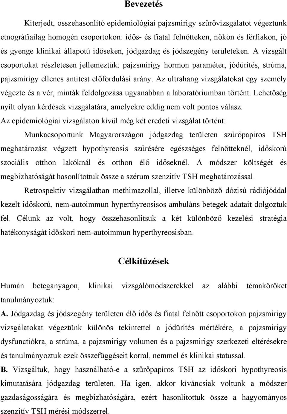 A vizsgált csoportokat részletesen jellemeztük: pajzsmirigy hormon paraméter, jódürítés, strúma, pajzsmirigy ellenes antitest előfordulási arány.