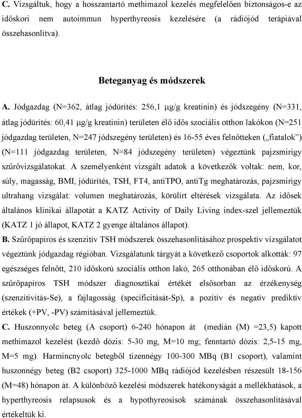 jódszegény területen) és 16-55 éves felnőtteken ( fiatalok ) (N=111 jódgazdag területen, N=84 jódszegény területen) végeztünk pajzsmirigy szűrővizsgálatokat.