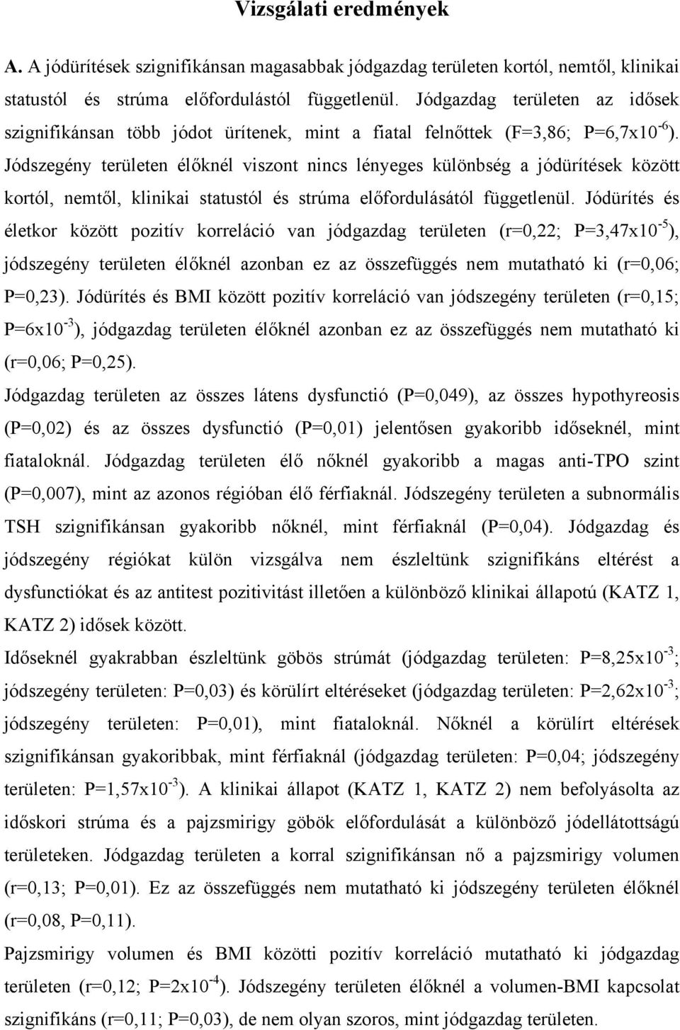 Jódszegény területen élőknél viszont nincs lényeges különbség a jódürítések között kortól, nemtől, klinikai statustól és strúma előfordulásától függetlenül.