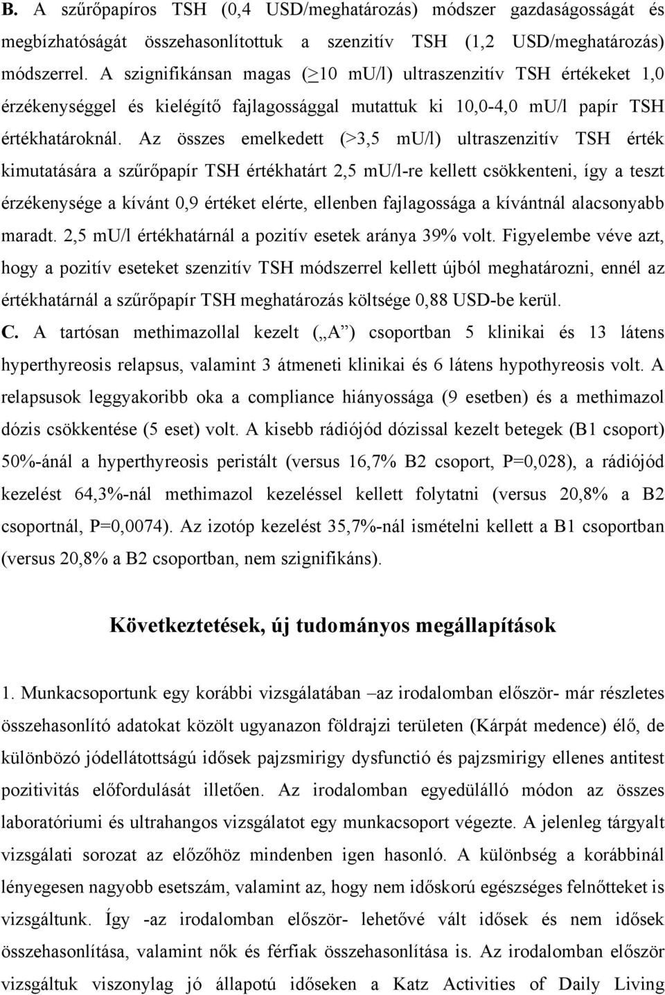 Az összes emelkedett (>3,5 mu/l) ultraszenzitív TSH érték kimutatására a szűrőpapír TSH értékhatárt 2,5 mu/l-re kellett csökkenteni, így a teszt érzékenysége a kívánt 0,9 értéket elérte, ellenben