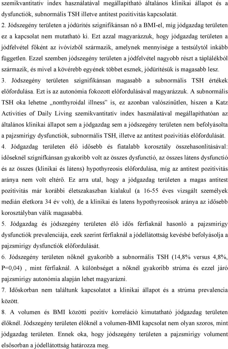 Ezt azzal magyarázzuk, hogy jódgazdag területen a jódfelvétel főként az ivóvízből származik, amelynek mennyisége a testsúlytól inkább független.