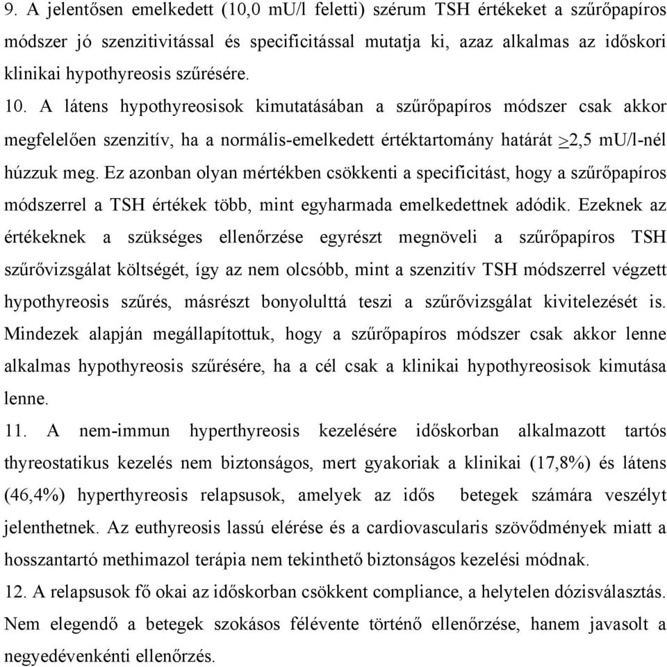 Ez azonban olyan mértékben csökkenti a specificitást, hogy a szűrőpapíros módszerrel a TSH értékek több, mint egyharmada emelkedettnek adódik.