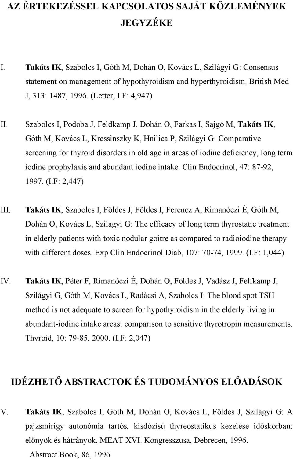 Szabolcs I, Podoba J, Feldkamp J, Dohán O, Farkas I, Sajgó M, Takáts IK, Góth M, Kovács L, Kressinszky K, Hnilica P, Szilágyi G: Comparative screening for thyroid disorders in old age in areas of