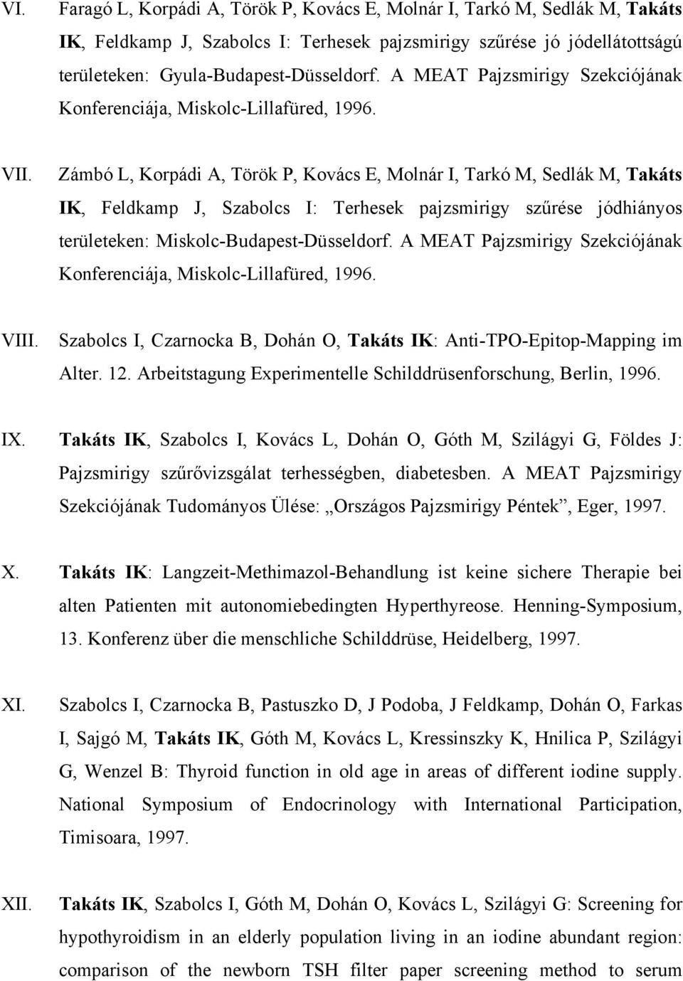 Zámbó L, Korpádi A, Török P, Kovács E, Molnár I, Tarkó M, Sedlák M, Takáts IK, Feldkamp J, Szabolcs I: Terhesek pajzsmirigy szűrése jódhiányos területeken: Miskolc-Budapest-Düsseldorf.
