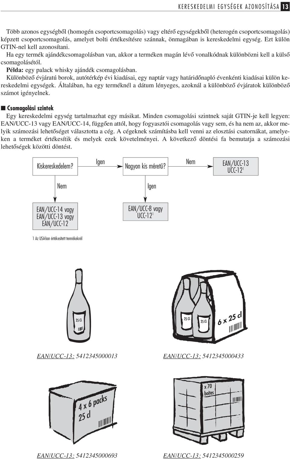 Példa: egy palack whisky ajándék csomagolásban. Különbözõ évjáratú borok, autótérkép évi kiadásai, egy naptár vagy határidõnapló évenkénti kiadásai külön kereskedelmi egységek.