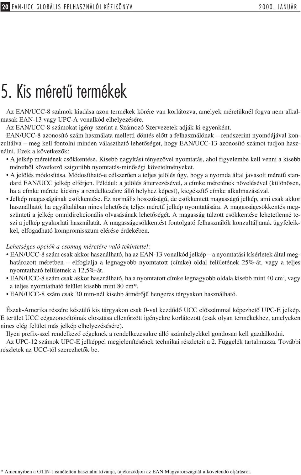 Az EAN/UCC-8 számokat igény szerint a Számozó Szervezetek adják ki egyenként.