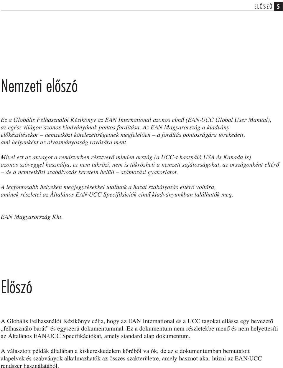 Mivel ezt az anyagot a rendszerben résztvevõ minden ország (a UCC-t használó USA és Kanada is) azonos szöveggel használja, ez nem tükrözi, nem is tükrözheti a nemzeti sajátosságokat, az országonként