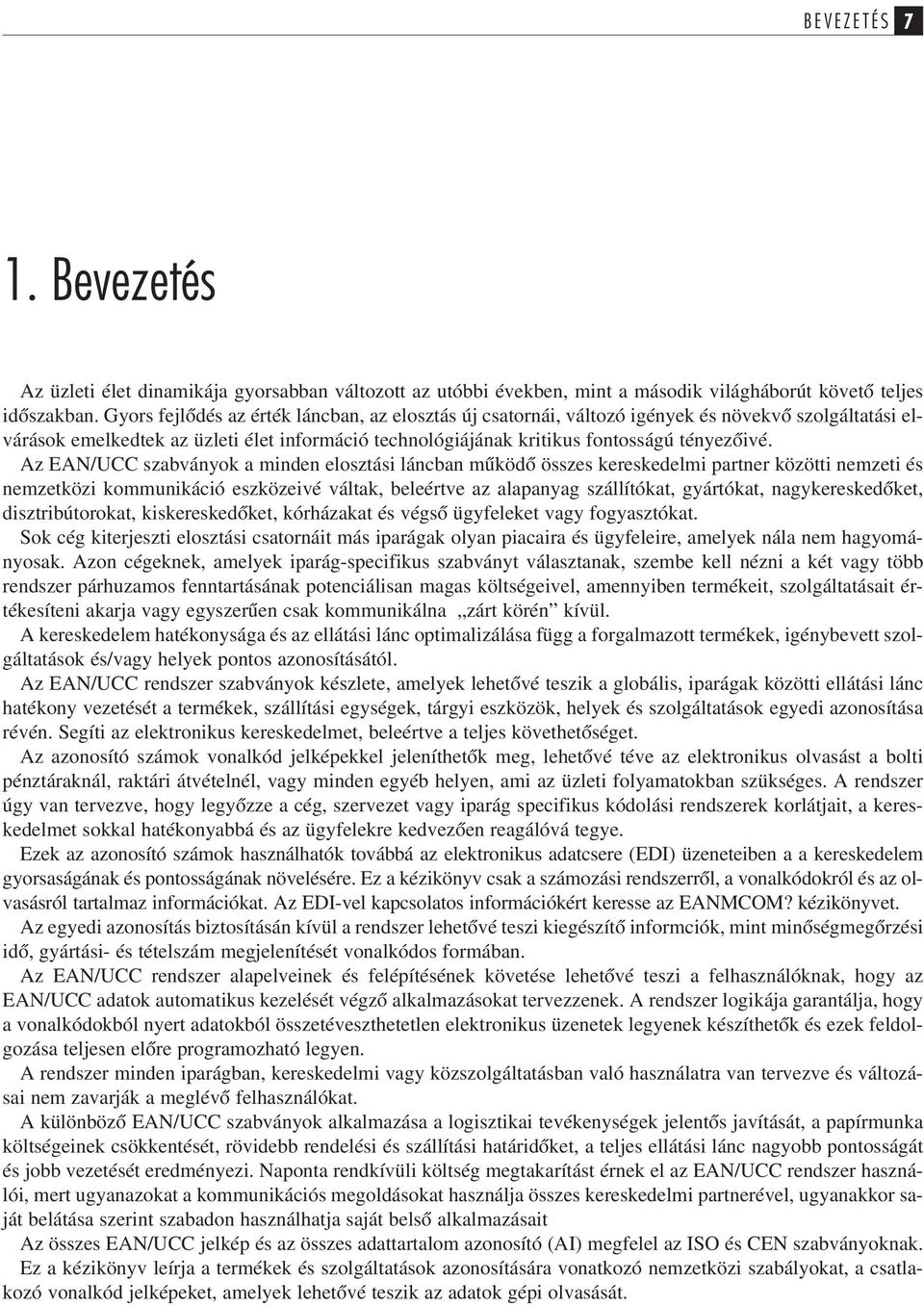 Az EAN/UCC szabványok a minden elosztási láncban mûködõ összes kereskedelmi partner közötti nemzeti és nemzetközi kommunikáció eszközeivé váltak, beleértve az alapanyag szállítókat, gyártókat,