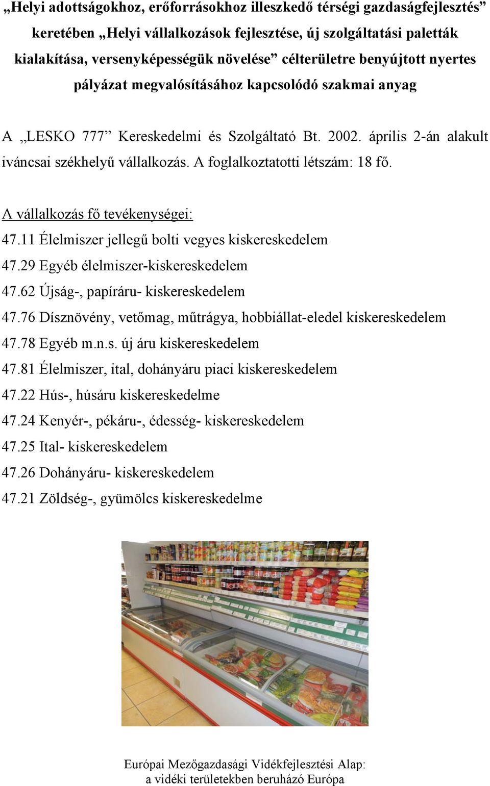 A foglalkoztatotti létszám: 18 fő. A vállalkozás fő tevékenységei: 47.11 Élelmiszer jellegű bolti vegyes kiskereskedelem 47.29 Egyéb élelmiszer-kiskereskedelem 47.