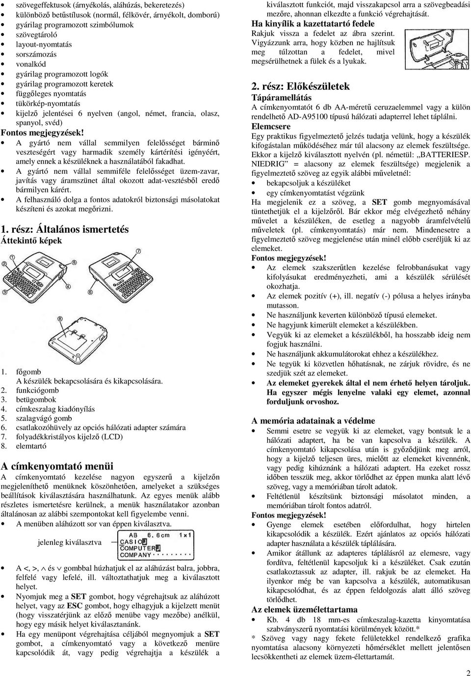 semmilyen felelősséget bárminő veszteségért vagy harmadik személy kártérítési igényéért, amely ennek a készüléknek a használatából fakadhat.