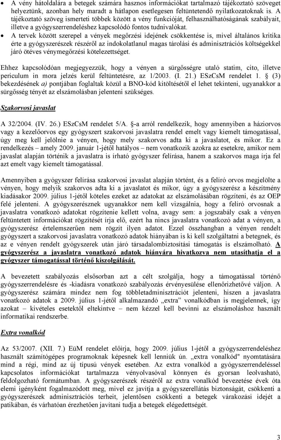 A tervek között szerepel a vények megőrzési idejének csökkentése is, mivel általános kritika érte a gyógyszerészek részéről az indokolatlanul magas tárolási és adminisztrációs költségekkel járó
