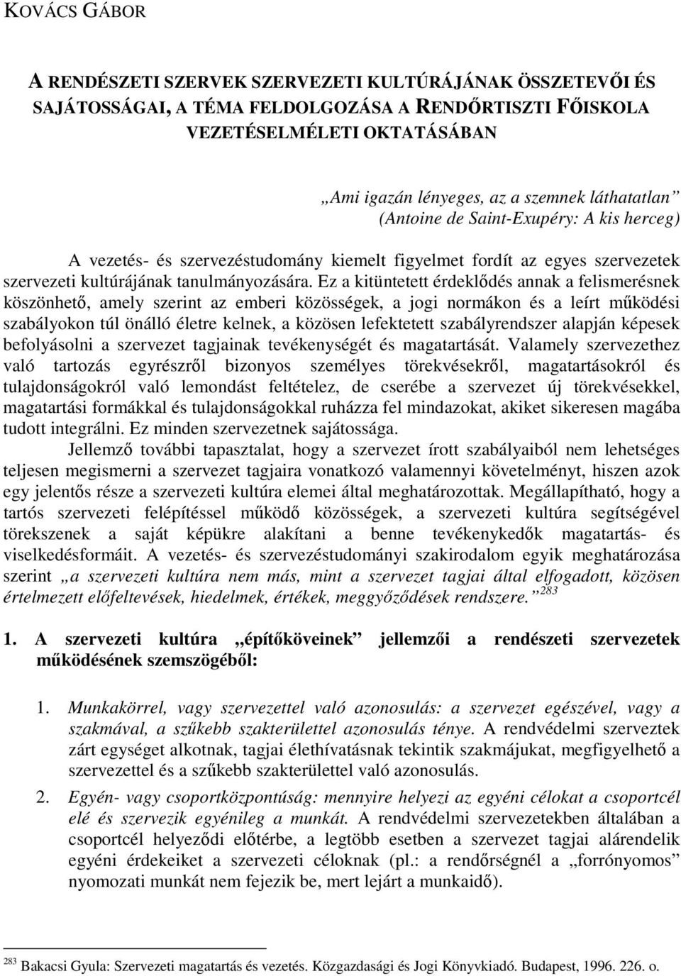 Ez a kitüntetett érdeklıdés annak a felismerésnek köszönhetı, amely szerint az emberi közösségek, a jogi normákon és a leírt mőködési szabályokon túl önálló életre kelnek, a közösen lefektetett