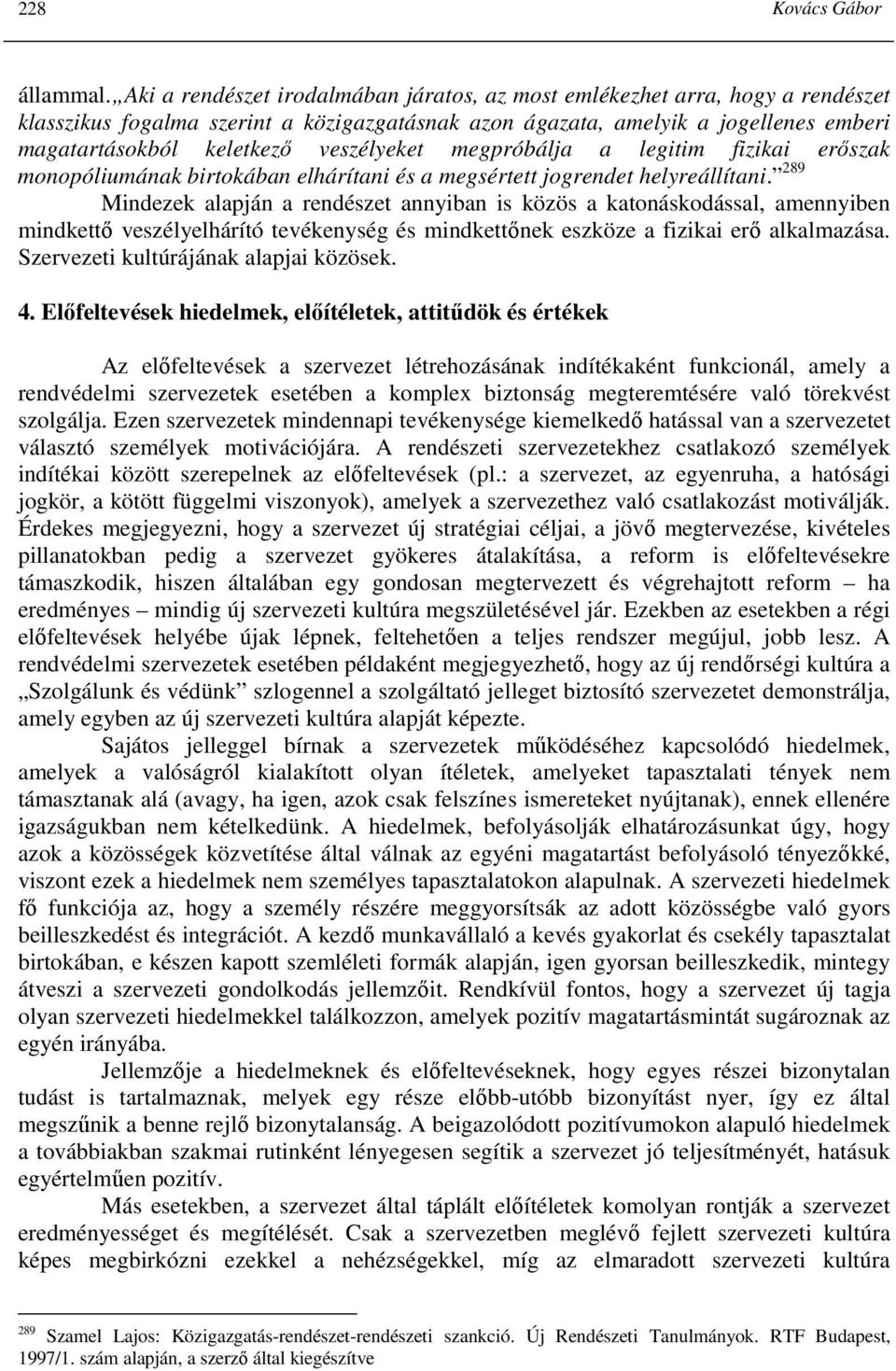 veszélyeket megpróbálja a legitim fizikai erıszak monopóliumának birtokában elhárítani és a megsértett jogrendet helyreállítani.