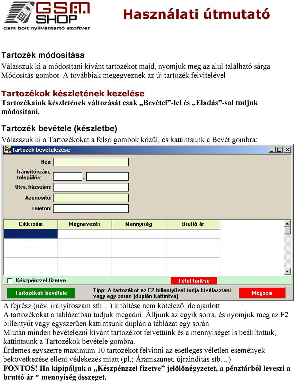 Tartozék bevétele (készletbe) Válasszuk ki a Tartozékokat a felső gombok közül, és kattintsunk a Bevét gombra: A fejrész (név, irányítószám stb ) kitöltése nem kötelező, de ajánlott.