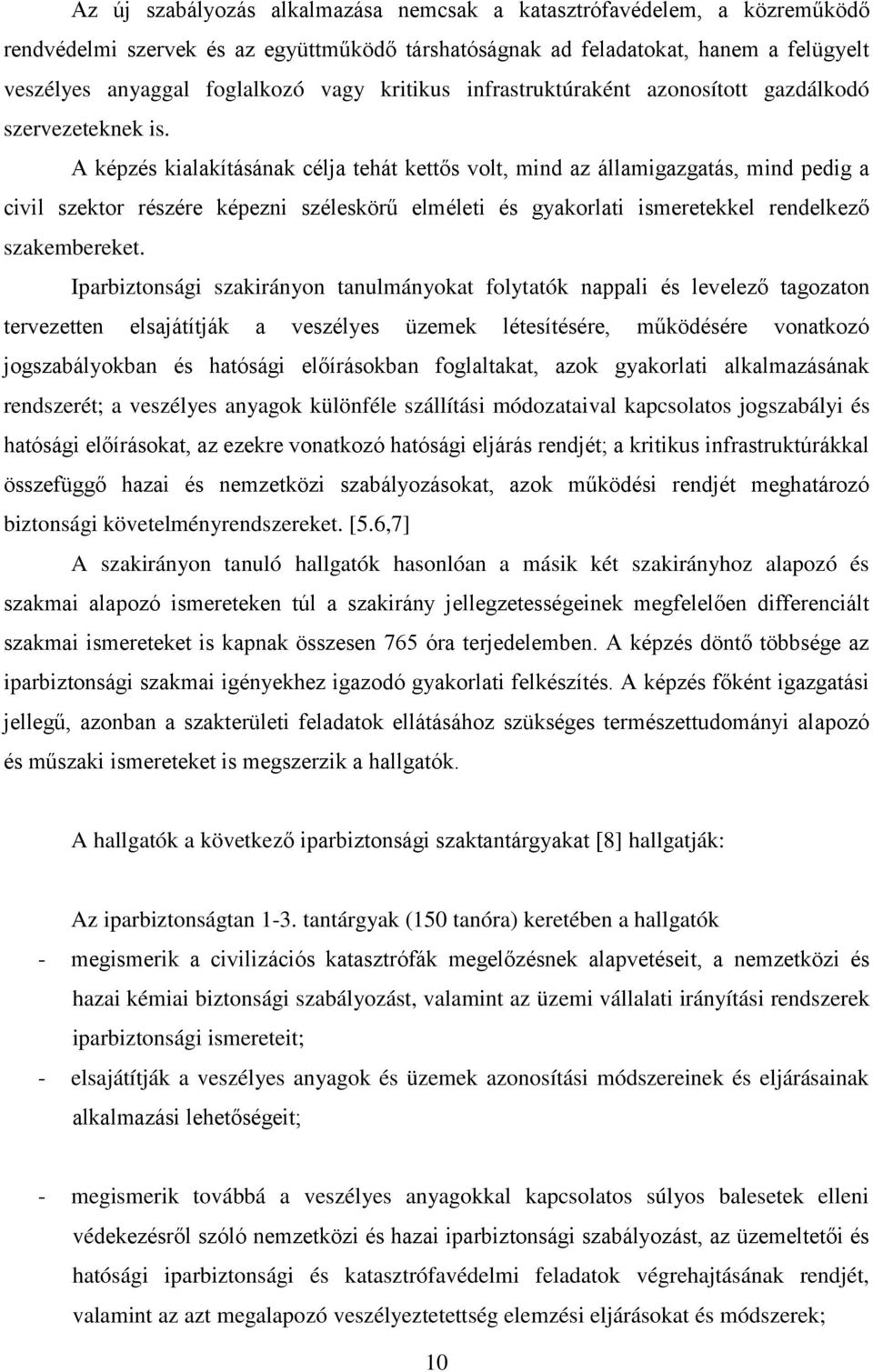 A képzés kialakításának célja tehát kettős volt, mind az államigazgatás, mind pedig a civil szektor részére képezni széleskörű elméleti és gyakorlati ismeretekkel rendelkező szakembereket.