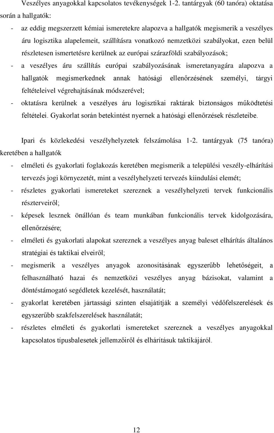 szabályokat, ezen belül részletesen ismertetésre kerülnek az európai szárazföldi szabályozások; - a veszélyes áru szállítás európai szabályozásának ismeretanyagára alapozva a hallgatók megismerkednek