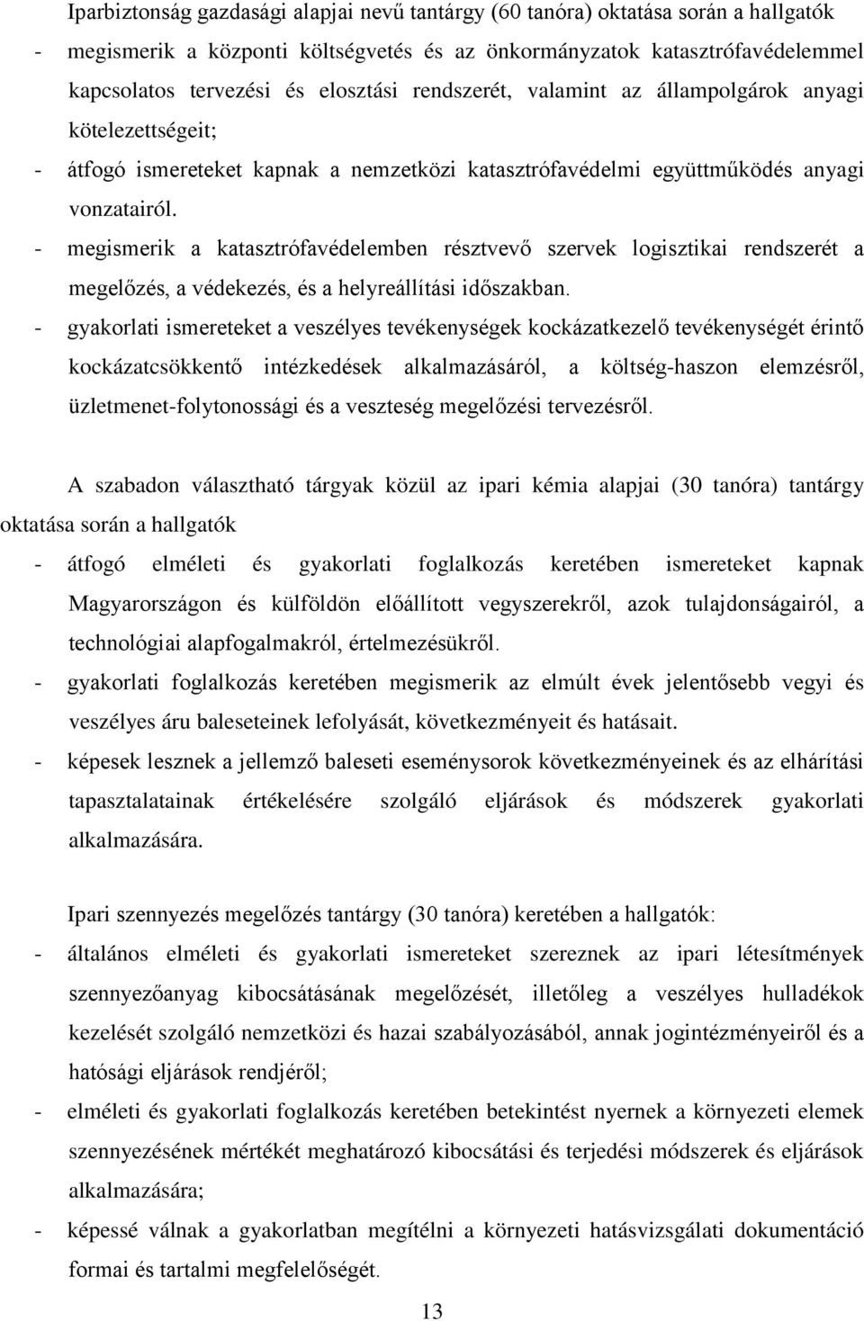 - megismerik a katasztrófavédelemben résztvevő szervek logisztikai rendszerét a megelőzés, a védekezés, és a helyreállítási időszakban.