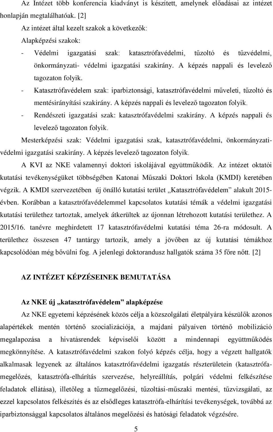 A képzés nappali és levelező tagozaton folyik. - Katasztrófavédelem szak: iparbiztonsági, katasztrófavédelmi műveleti, tűzoltó és mentésirányítási szakirány.