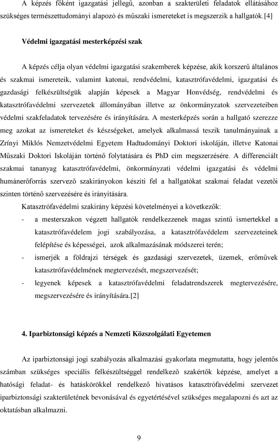 katasztrófavédelmi, igazgatási és gazdasági felkészültségük alapján képesek a Magyar Honvédség, rendvédelmi és katasztrófavédelmi szervezetek állományában illetve az önkormányzatok szervezeteiben