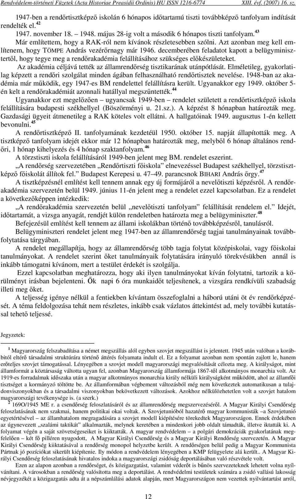 decemberében feladatot kapott a belügyminisztertől, hogy tegye meg a rendőrakadémia felállításához szükséges előkészületeket. Az akadémia céljává tették az államrendőrség tisztikarának utánpótlását.