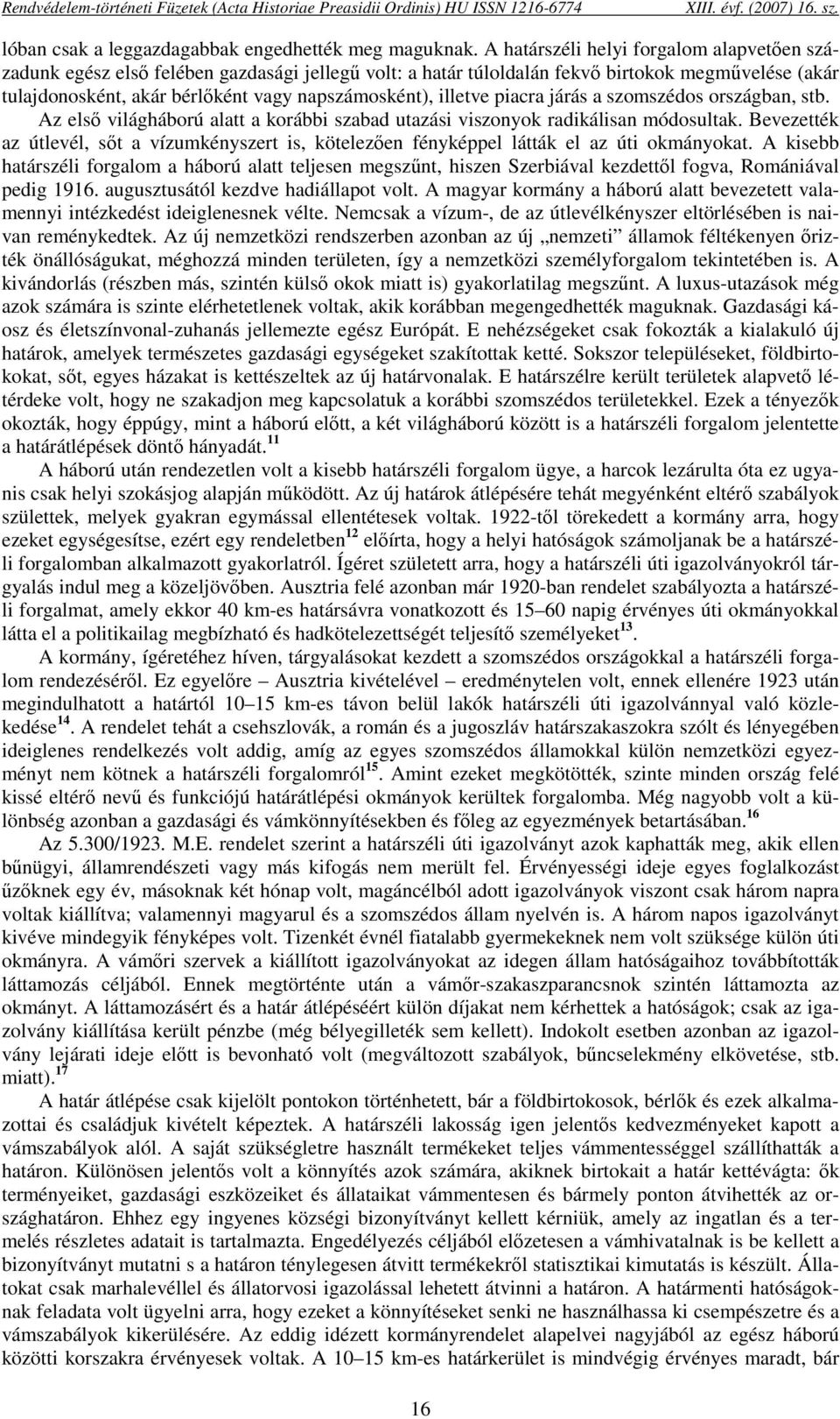 illetve piacra járás a szomszédos országban, stb. Az első világháború alatt a korábbi szabad utazási viszonyok radikálisan módosultak.