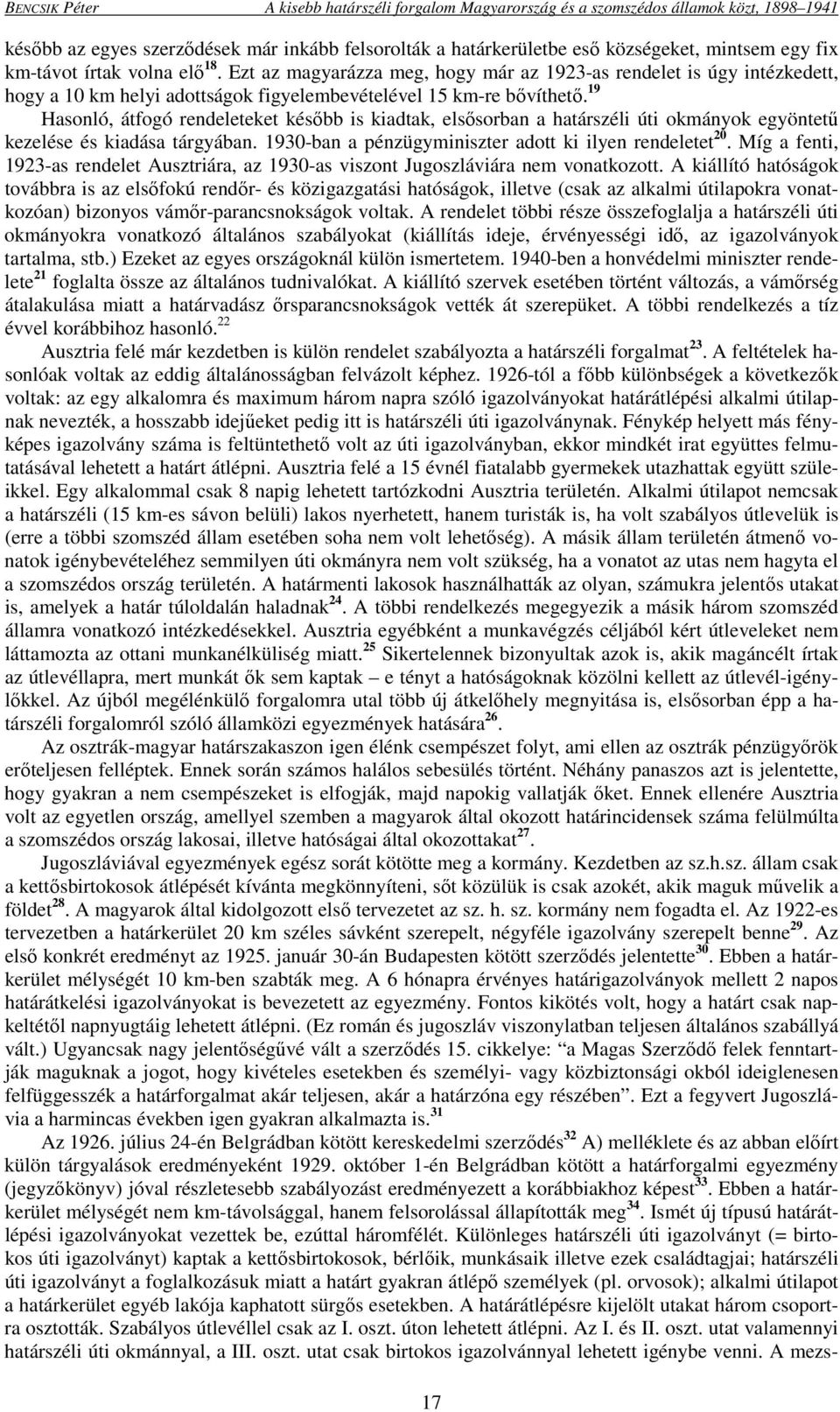 19 Hasonló, átfogó rendeleteket később is kiadtak, elsősorban a határszéli úti okmányok egyöntetű kezelése és kiadása tárgyában. 1930-ban a pénzügyminiszter adott ki ilyen rendeletet 20.