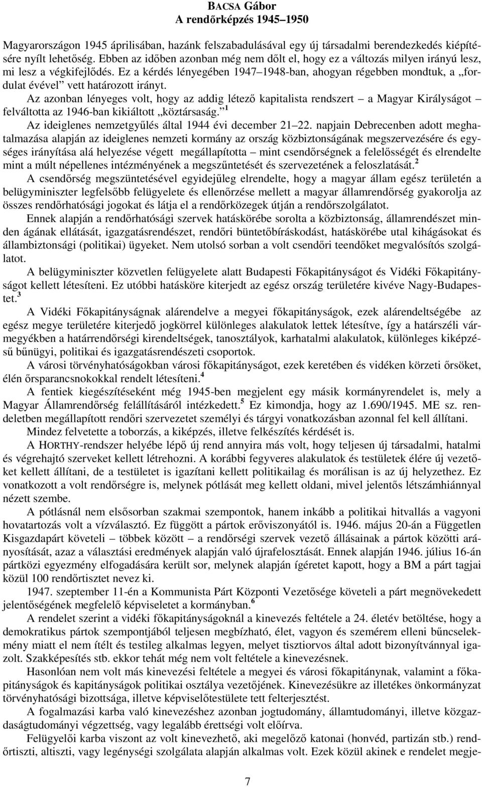 Ez a kérdés lényegében 1947 1948-ban, ahogyan régebben mondtuk, a fordulat évével vett határozott irányt.