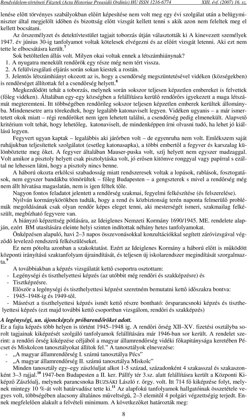 év június 30-ig tanfolyamot voltak kötelesek elvégezni és az előírt vizsgát letenni. Aki ezt nem tette le elbocsátásra került. 7 Sok betöltetlen állás volt. Milyen okai voltak ennek a létszámhiánynak?