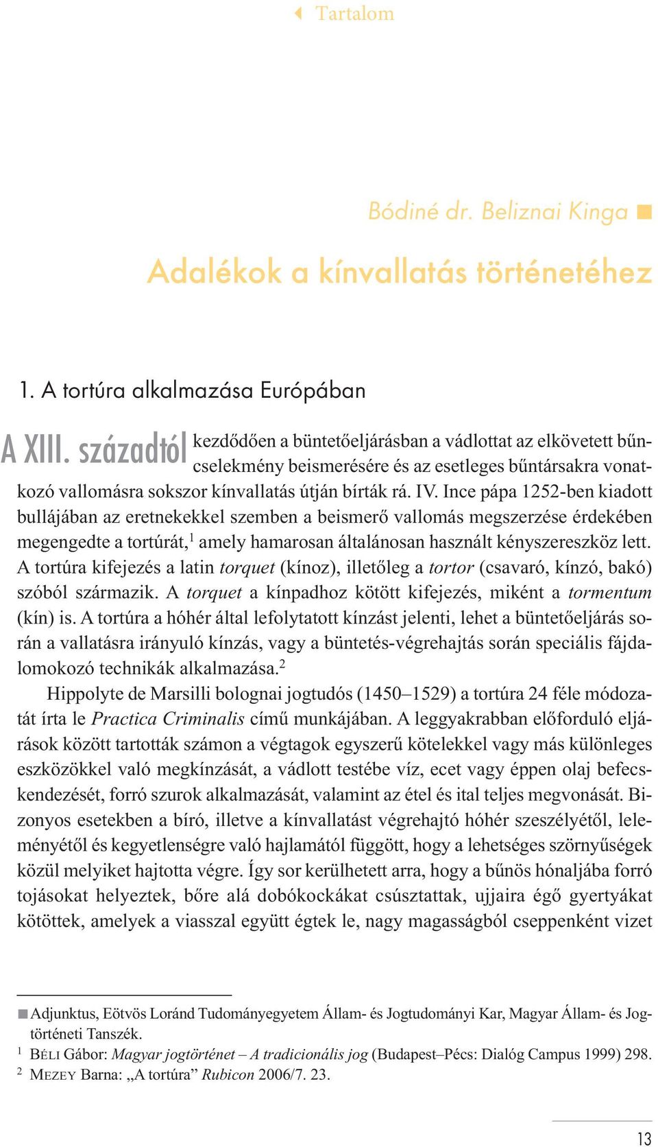 Ince pápa 1252-ben kiadott bullájában az eretnekekkel szemben a beismerő vallomás megszerzése érdekében megengedte a tortúrát, 1 amely hamarosan általánosan használt kényszereszköz lett.