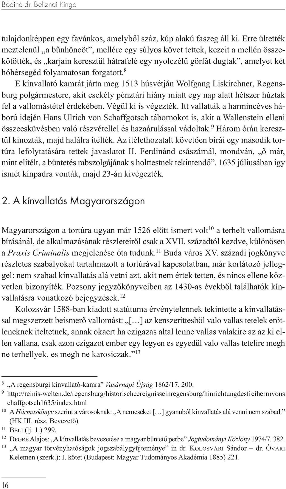 forgatott. 8 E kínvallató kamrát járta meg 1513 húsvétján Wolfgang Liskirchner, Regensburg polgármestere, akit csekély pénztári hiány miatt egy nap alatt hétszer húztak fel a vallomástétel érdekében.