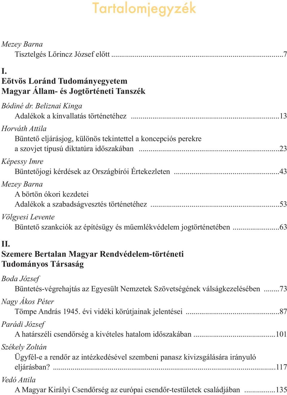 ..43 Mezey Barna A börtön ókori kezdetei Adalékok a szabadságvesztés történetéhez...53 Völgyesi Levente Büntető szankciók az építésügy és műemlékvédelem jogtörténetében...63 II.