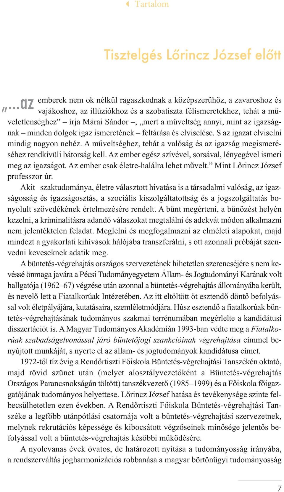 Márai Sándor, mert a műveltség annyi, mint az igazságnak minden dolgok igaz ismeretének feltárása és elviselése. S az igazat elviselni mindig nagyon nehéz.