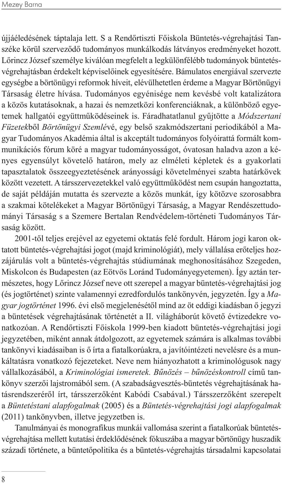 Bámulatos energiával szervezte egységbe a börtönügyi reformok híveit, elévülhetetlen érdeme a Magyar Börtönügyi Társaság életre hívása.